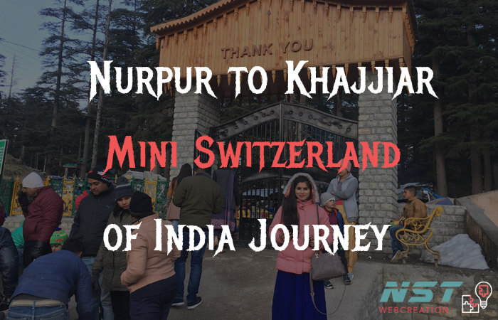 Nurpur to khajjiar – Mini Switzerland of India – Beautiful journey!